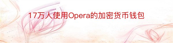 17万人使用Opera的加密货币钱包