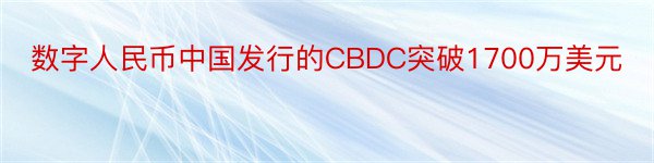数字人民币中国发行的CBDC突破1700万美元